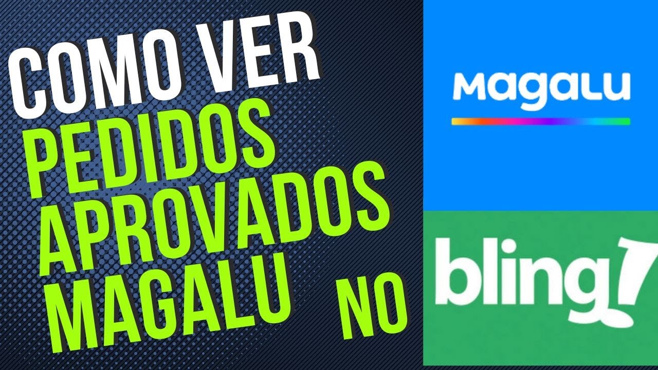 You are currently viewing COMO VISUALIZAR Pedidos Aprovados Marketplace Magalu NO BLING.