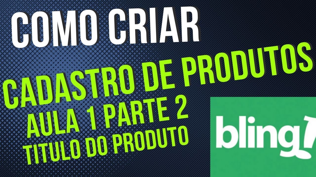 You are currently viewing Aprenda a criar um cadastro no Bling e impulsione suas vendas – AULA 1 PARTE 2 TITULO DO PRODUTO