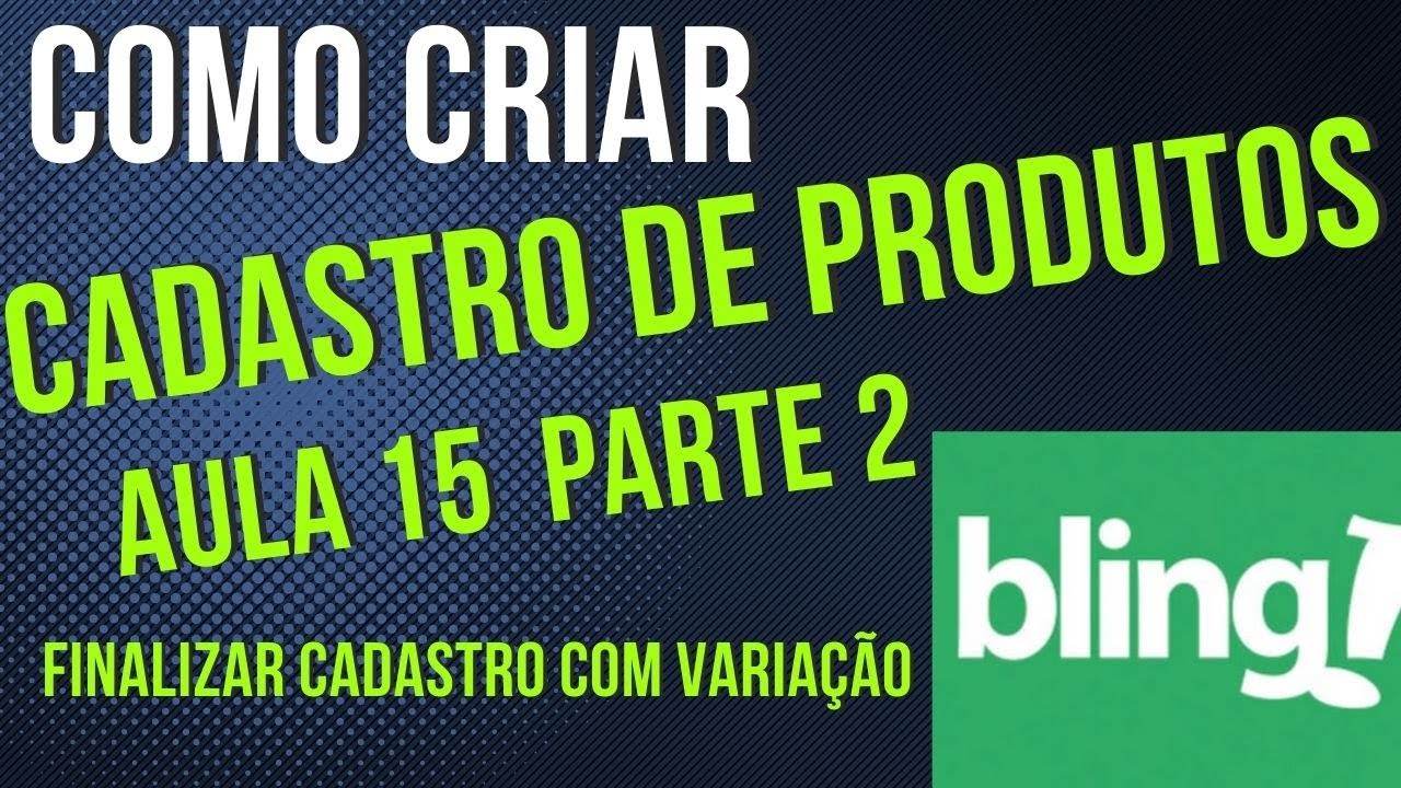 You are currently viewing COMO CADASTRAR PRODUTO NO BLING AULA 15 PARTE 2 FINALIZAR CADASTRO COM VARIAÇÃO