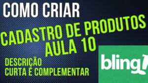 Read more about the article COMO CADASTRAR PRODUTO NO BLING AULA 10 DESCRIÇÃO CURTA E COMPLEMENTAR