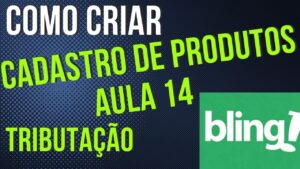 Read more about the article COMO CADASTRAR PRODUTO NO BLING AULA 14 TRIBUTAÇÃO