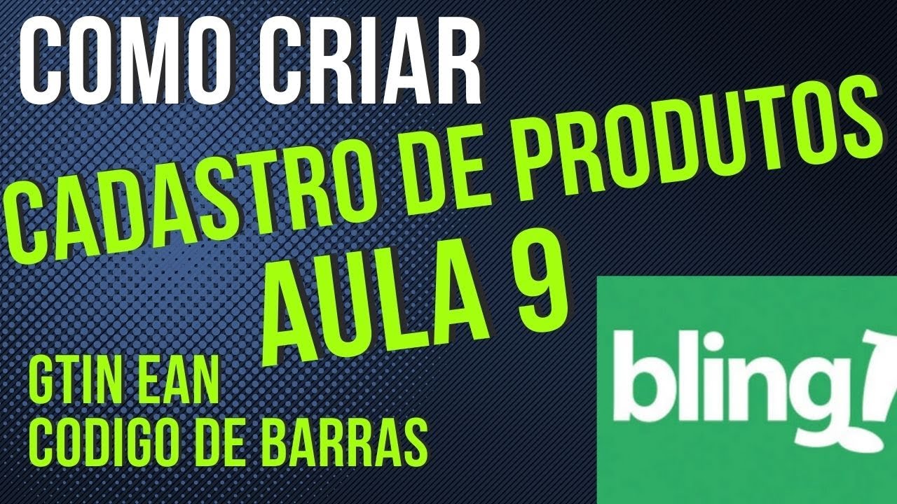 You are currently viewing COMO CADASTRAR PRODUTO NO BLING AULA 9 GTIN EAN CODIGO DE BARRAS