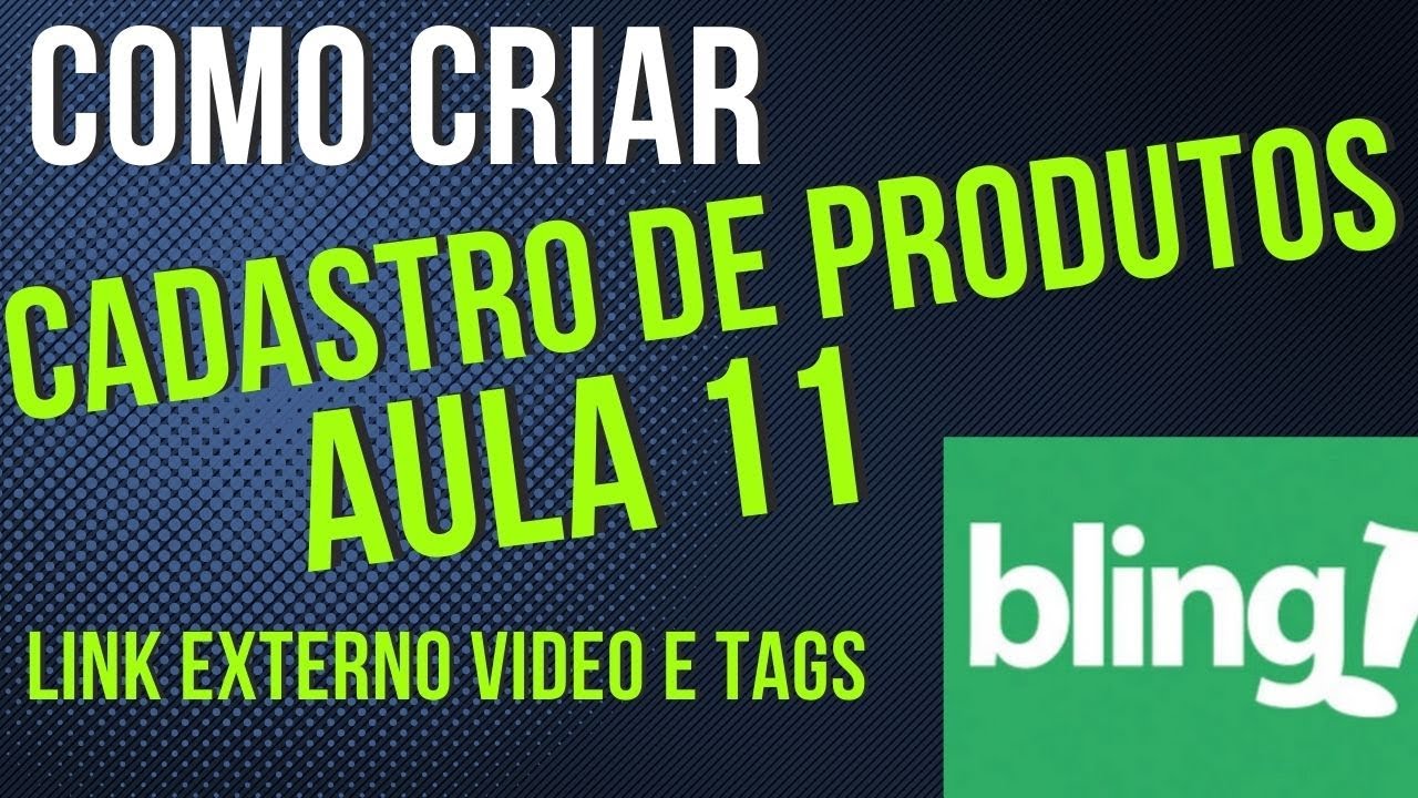 You are currently viewing COMO CADASTRAR PRODUTO NO BLING AULA 11 LINK EXTERNO VIDEO E TAGS