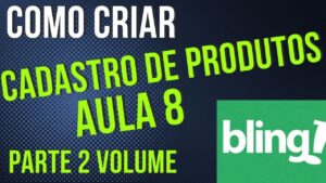 Read more about the article COMO CADASTRAR PRODUTO NO BLING AULA 8 PARTE 2 VOLUME