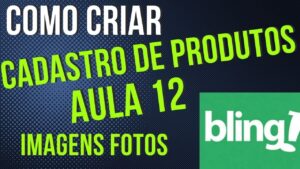 Read more about the article COMO CADASTRAR PRODUTO NO BLING AULA 12 IMAGENS FOTOS