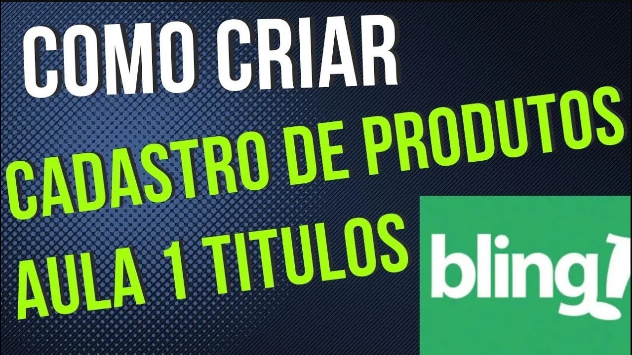 You are currently viewing COMO CRIAR CADASTRO NO BLING O guia definitivo AULA 1 PARTE 1 TITULO DO PRODUTO