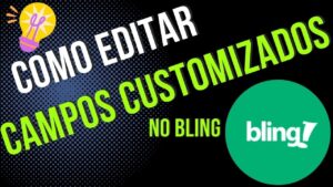 Read more about the article Como EDITAR os Campos CUSTOMIZADOS no BLING