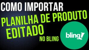 Read more about the article Como IMPORTAR Planilha de PRODUTO no Bling ( EDITAR PRODUTO EM EXCEL )