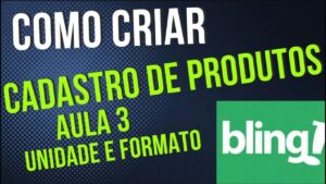 Read more about the article Descubra o segredo para criar um cadastro eficiente no Bling AULA 3 UNIDADE E FORMATO DE PRODUTO