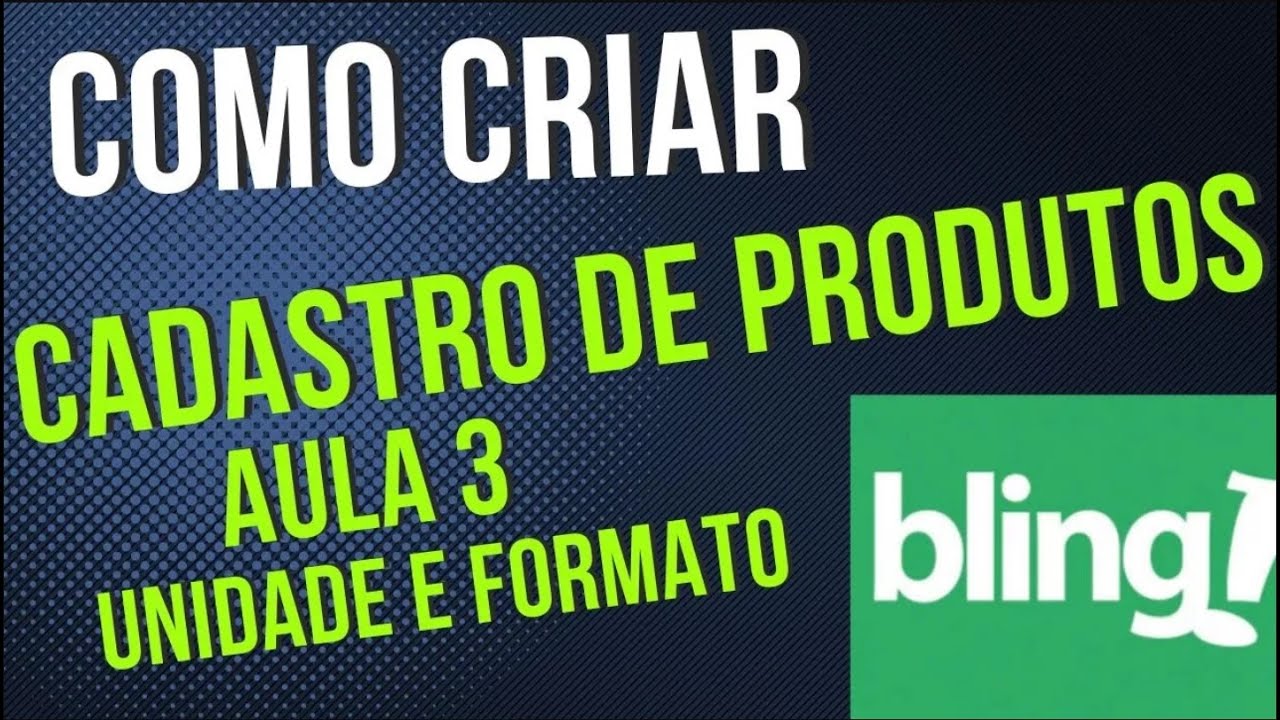 You are currently viewing Descubra o segredo para criar um cadastro eficiente no Bling AULA 3 UNIDADE E FORMATO DE PRODUTO