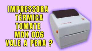 Read more about the article Impressora TOMATE MDK 006 Térmica VALE A PENA? É BOA MESMO?