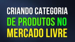 Read more about the article TUTORIAL: Como CRIAR CATEGORIAS de PRODUTOS para o MERCADO LIVRE